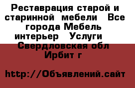 Реставрация старой и старинной  мебели - Все города Мебель, интерьер » Услуги   . Свердловская обл.,Ирбит г.